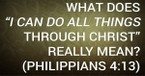 What Does “I Can Do All Things Through Christ” Really Mean? (Philippians 4:13)