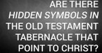 Are There Hidden Symbols in the Old Testament Tabernacle That Point to Christ?
